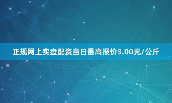 正规网上实盘配资当日最高报价3.00元/公斤