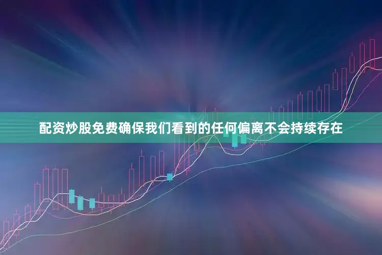 配资炒股免费确保我们看到的任何偏离不会持续存在