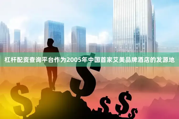 杠杆配资查询平台作为2005年中国首家艾美品牌酒店的发源地